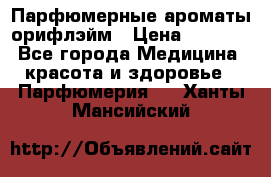 Парфюмерные ароматы орифлэйм › Цена ­ 1 599 - Все города Медицина, красота и здоровье » Парфюмерия   . Ханты-Мансийский